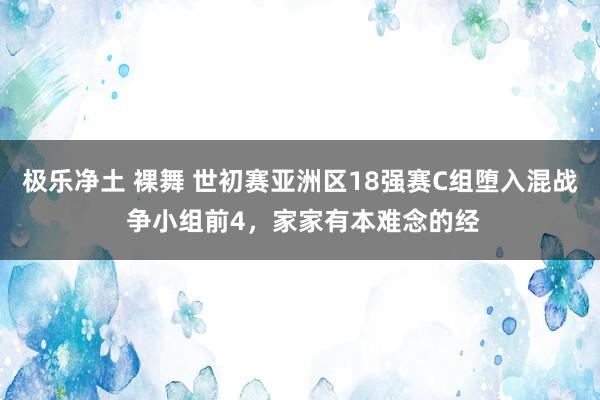 极乐净土 裸舞 世初赛亚洲区18强赛C组堕入混战 争小组前4，家家有本难念的经